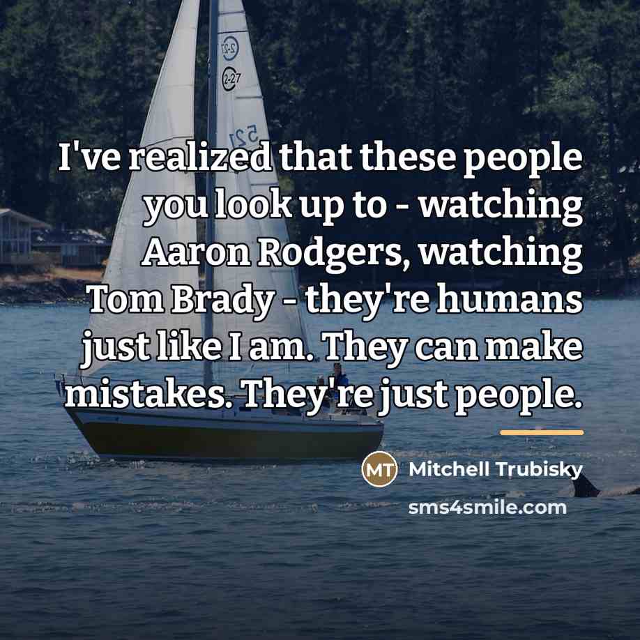 “I've realized that these people you look up to -…” quote by Mitchell Trubisky