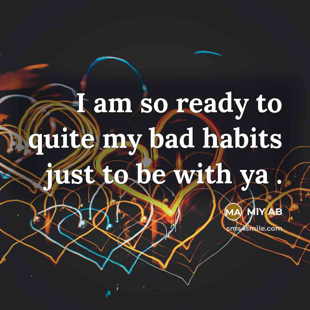 “I am so ready to quite my bad habits just…” quote by MlY AB