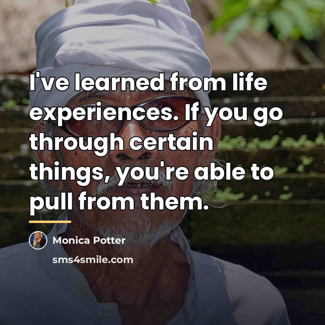 “I've learned from life experiences. If you go through certain…” quote by Monica Potter