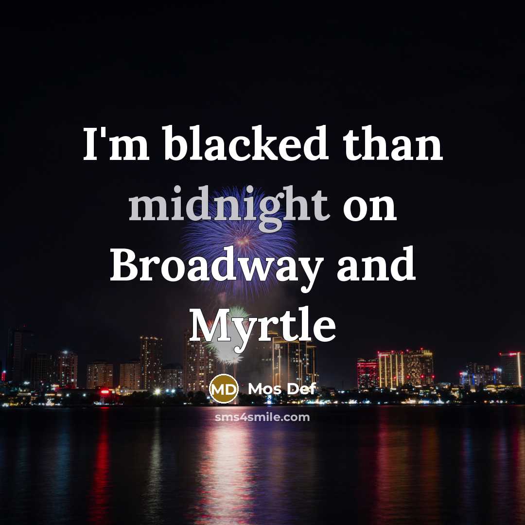“I'm blacked than midnight on Broadway and Myrtle…” quote by Mos Def