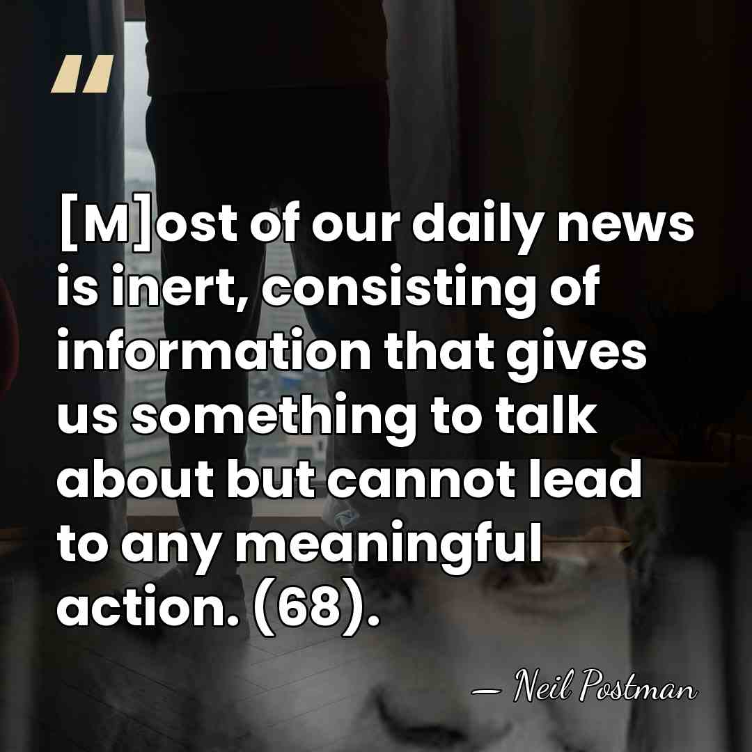 [M]ost of our daily news is inert, consisting of information that gives&hellip; - Neil Postman