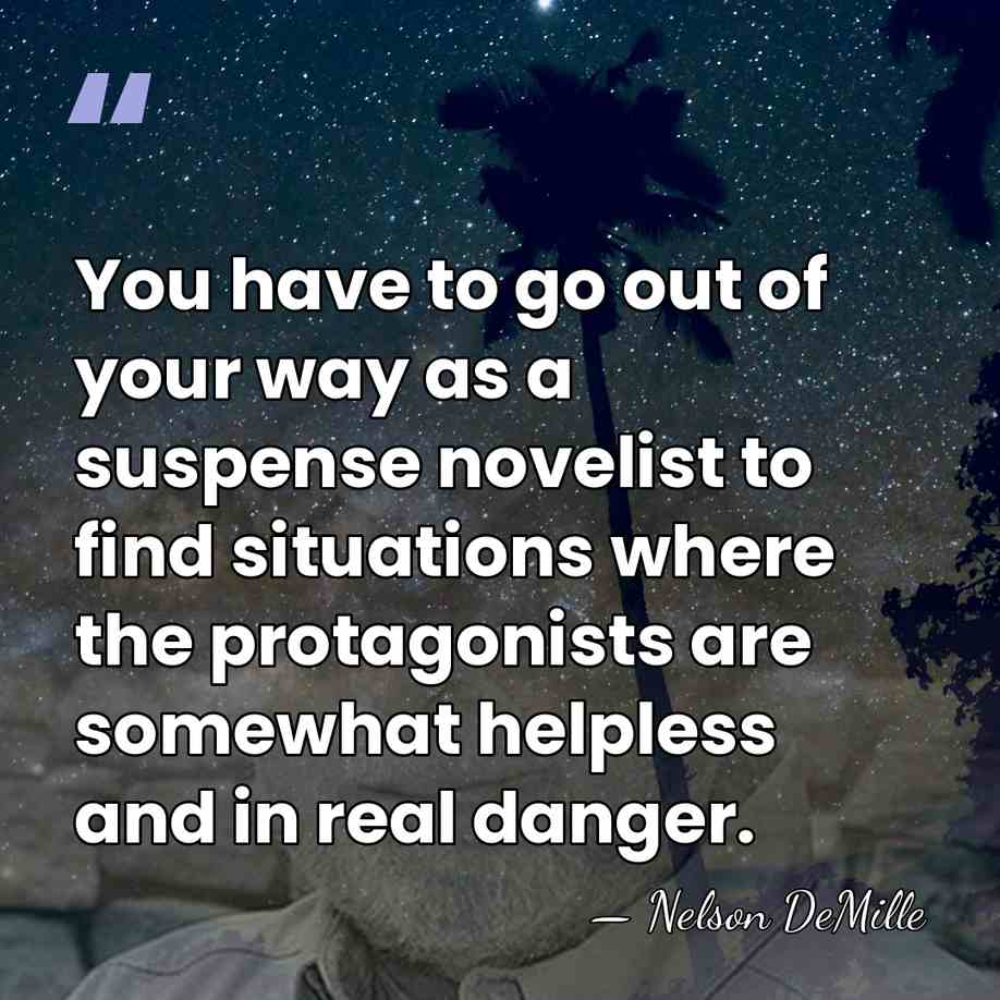 You have to go out of your way as a suspense novelist&hellip; - Nelson DeMille