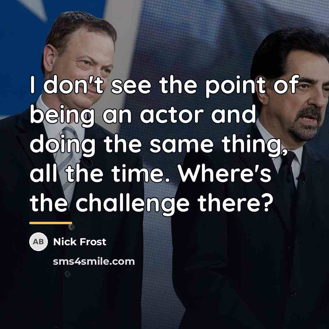 “I don't see the point of being an actor and…” quote by Nick Frost