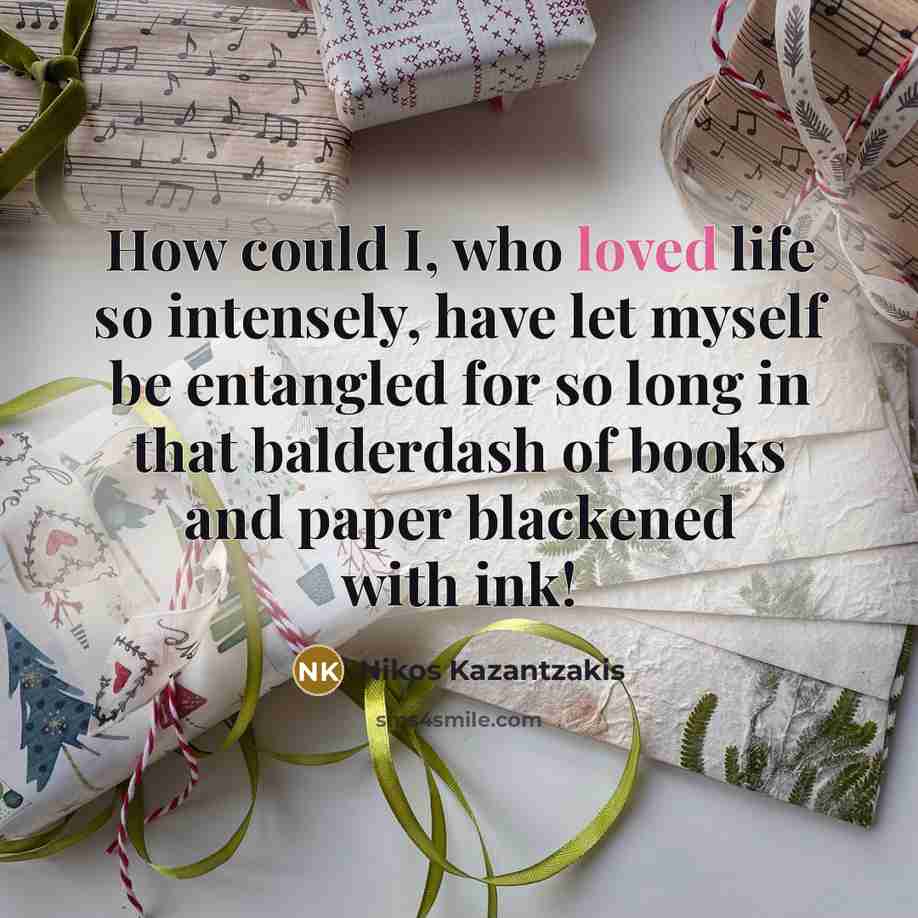 “How could I, who loved life so intensely, have let…” quote by Nikos Kazantzakis