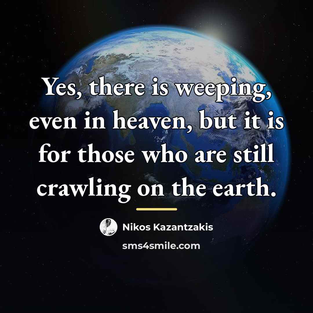 “Yes, there is weeping, even in heaven, but it is…” quote by Nikos Kazantzakis