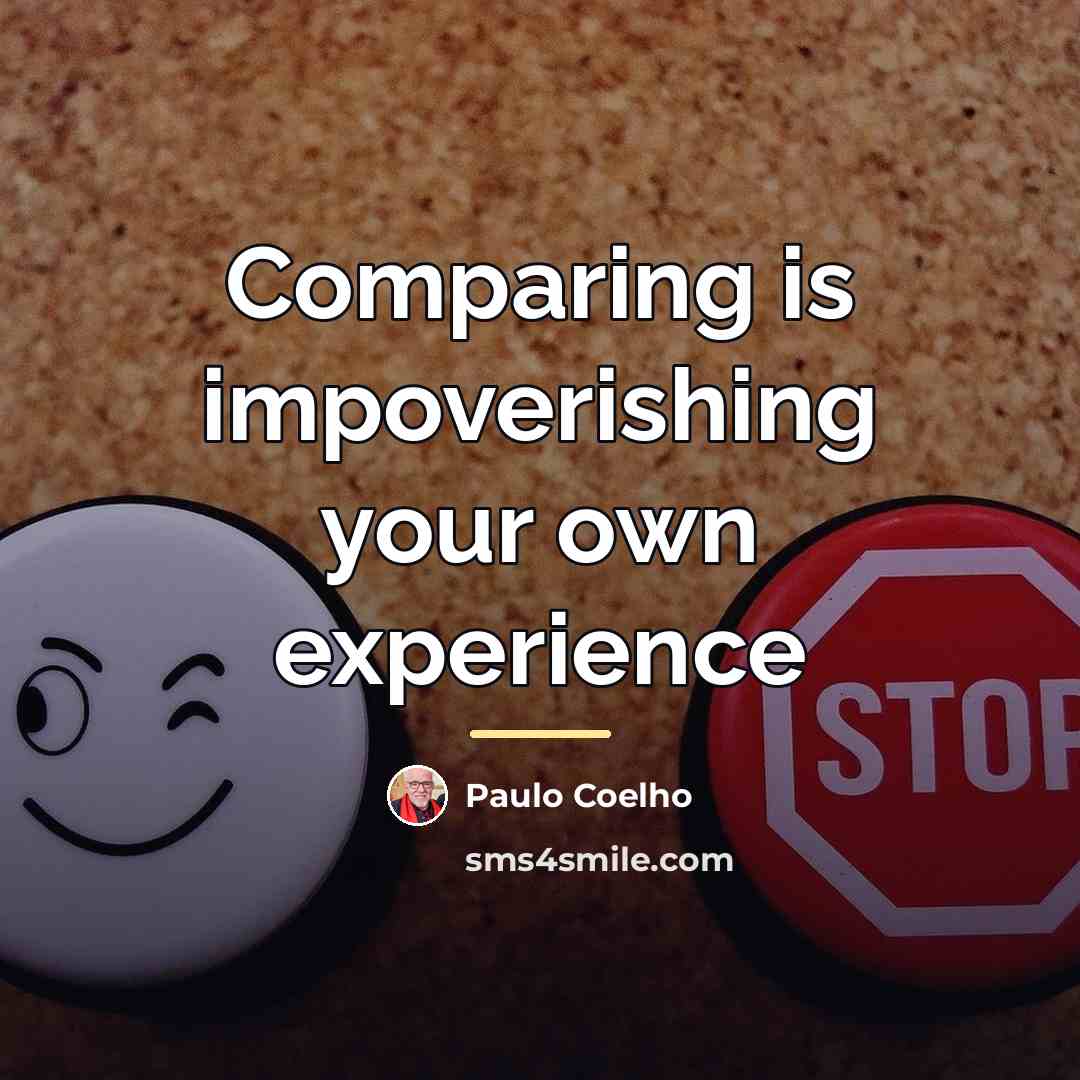“Comparing is impoverishing your own experience…” quote by Paulo Coelho