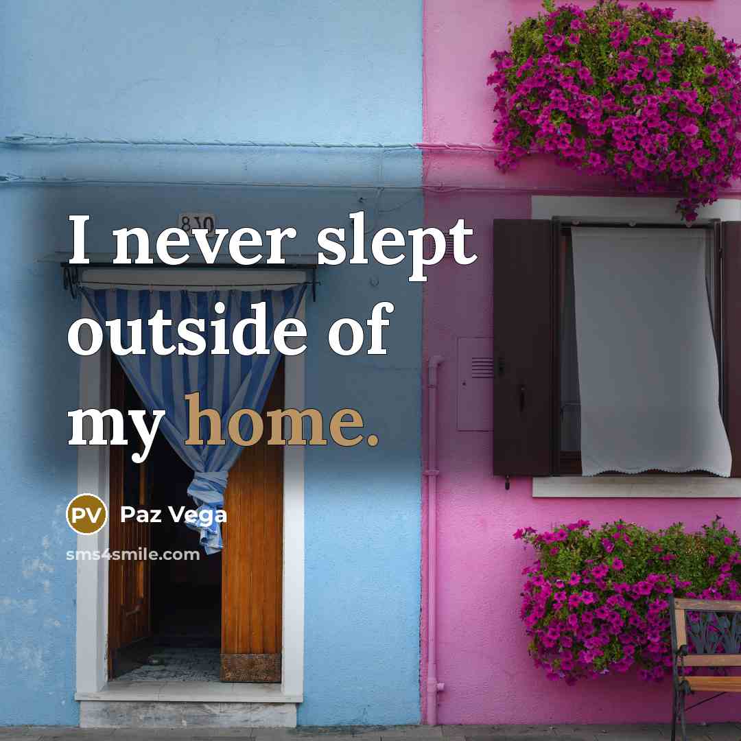 “I never slept outside of my home.…” quote by Paz Vega