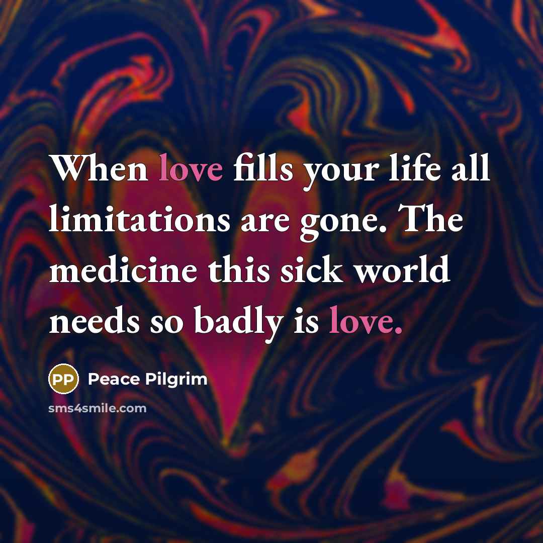 “When love fills your life all limitations are gone. The…” quote by Peace Pilgrim