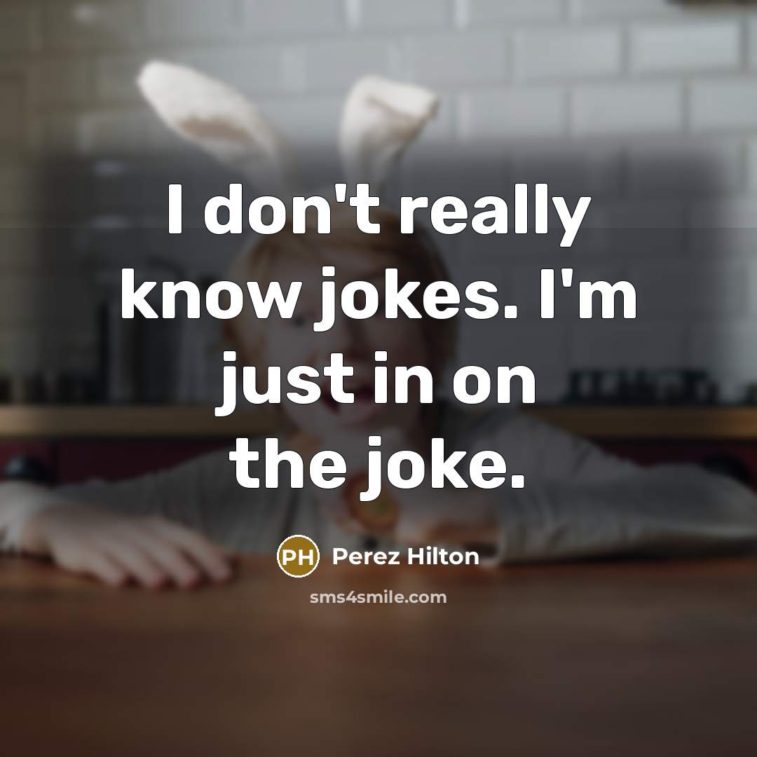 “I don't really know jokes. I'm just in on the…” quote by Perez Hilton