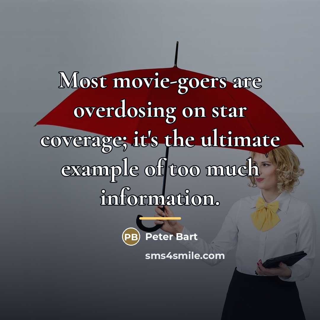 “Most movie-goers are overdosing on star coverage; it's the ultimate…” quote by Peter Bart