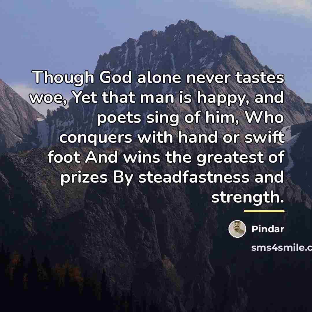 “Though God alone never tastes woe, Yet that man is…” quote by Pindar