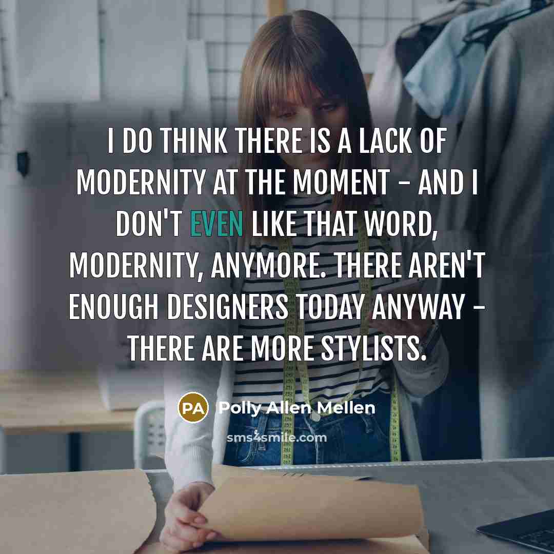 “I do think there is a lack of modernity at…” quote by Polly Allen Mellen