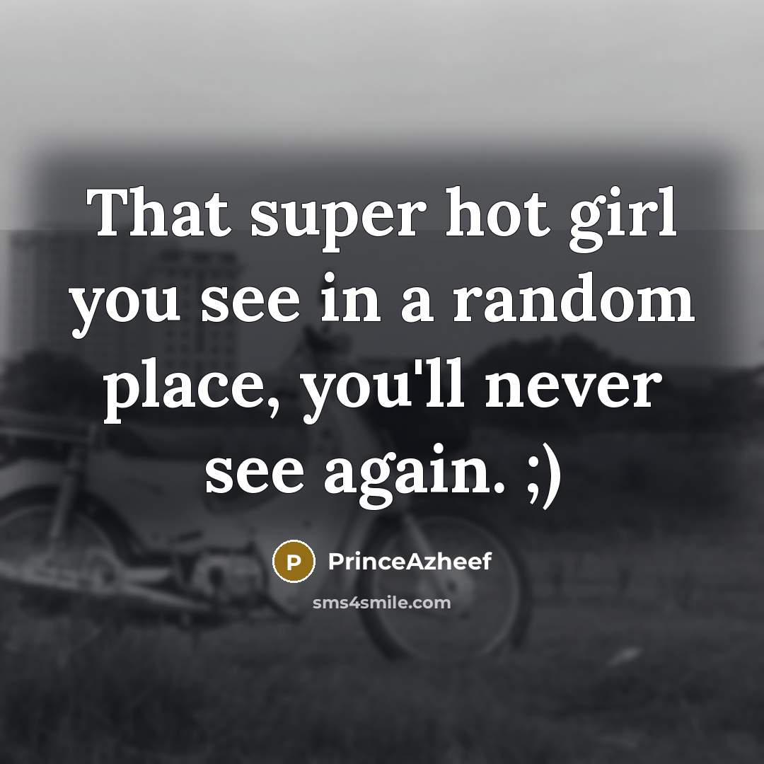 “That super hot girl you see in a random place,…” quote by PrinceAzheef