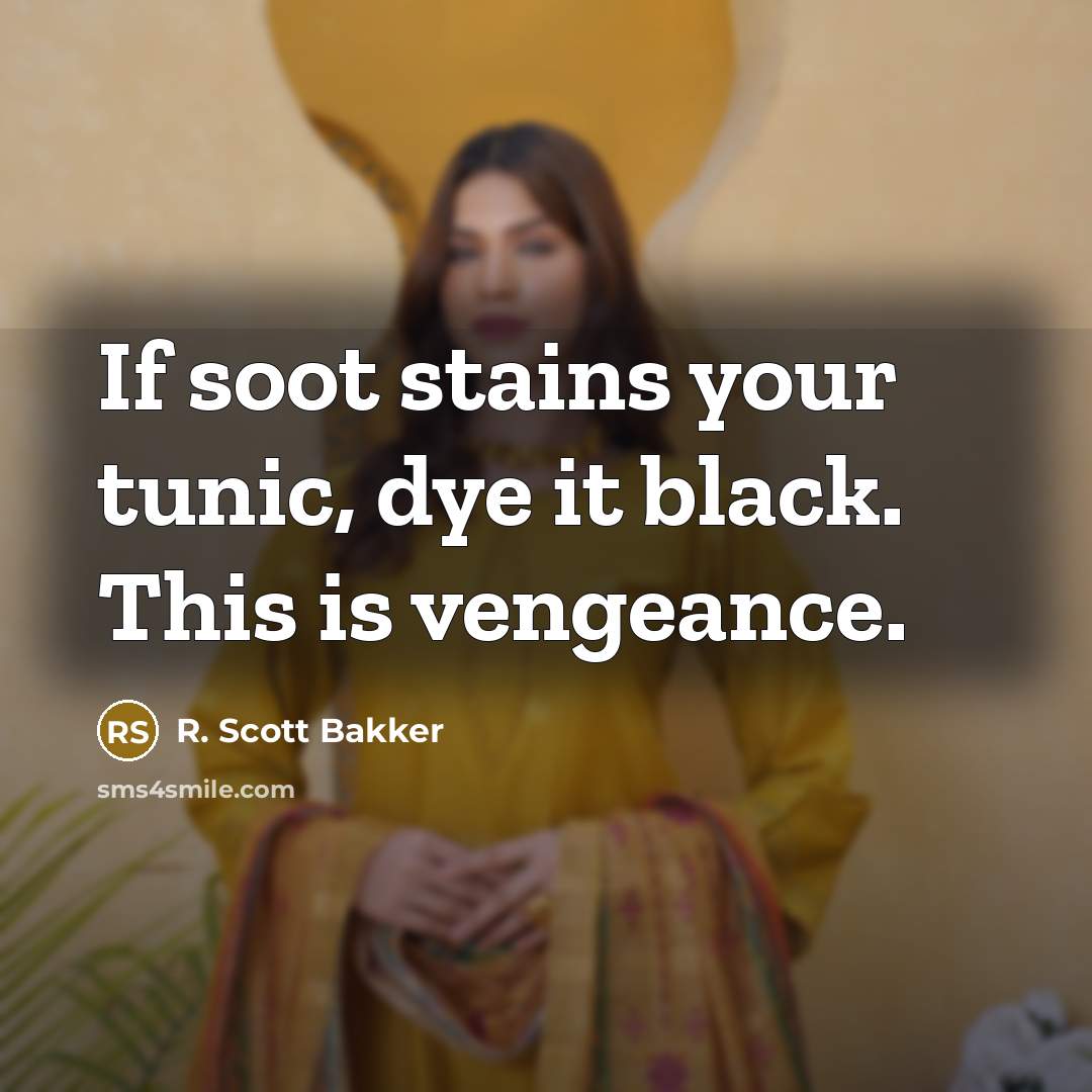 “If soot stains your tunic, dye it black. This is…” quote by R. Scott Bakker