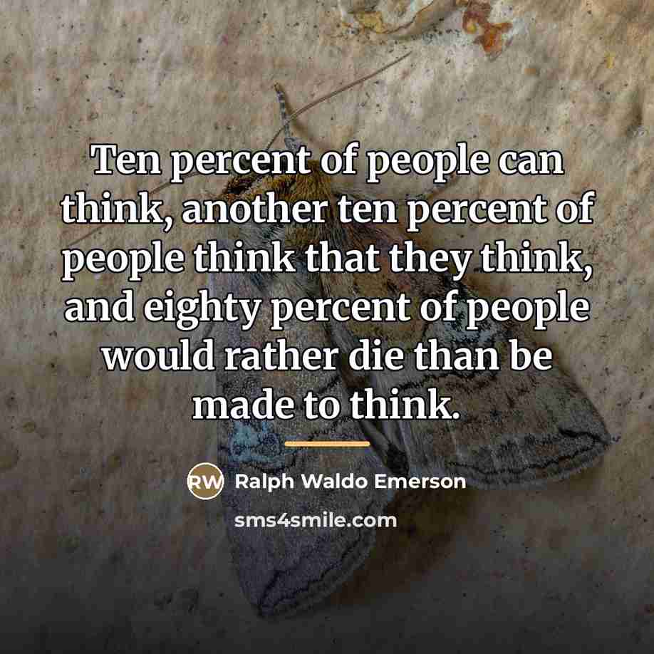 “Ten percent of people can think, another ten percent of…” quote by Ralph Waldo Emerson