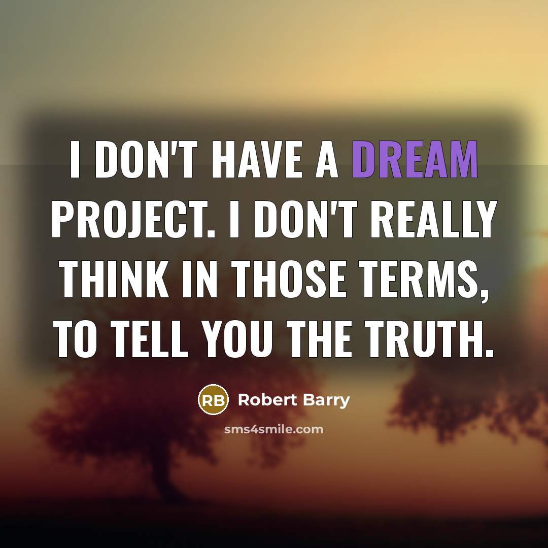 “I don't have a dream project. I don't really think…” quote by Robert Barry