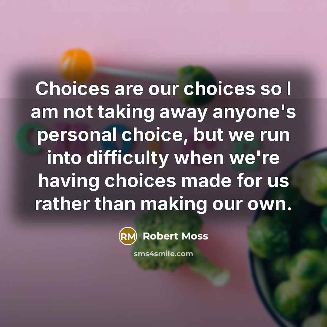 “Choices are our choices so I am not taking away…” quote by Robert Moss