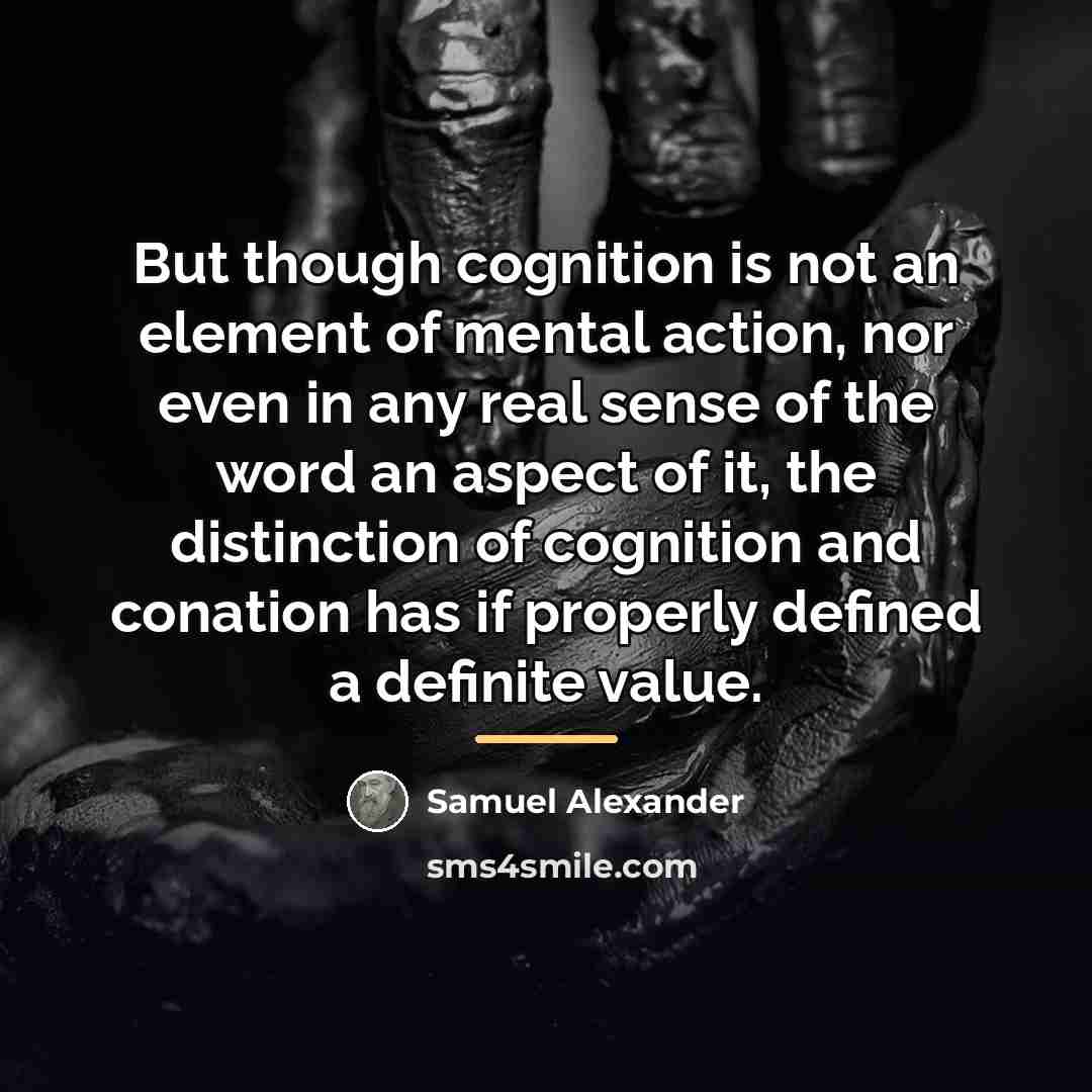 “But though cognition is not an element of mental action,…” quote by Samuel Alexander