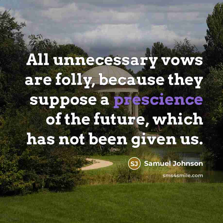 “All unnecessary vows are folly, because they suppose a prescience…” quote by Samuel Johnson