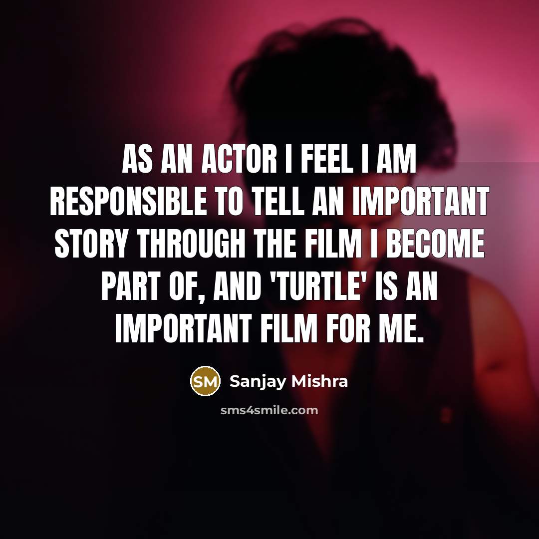 “As an actor I feel I am responsible to tell…” quote by Sanjay Mishra