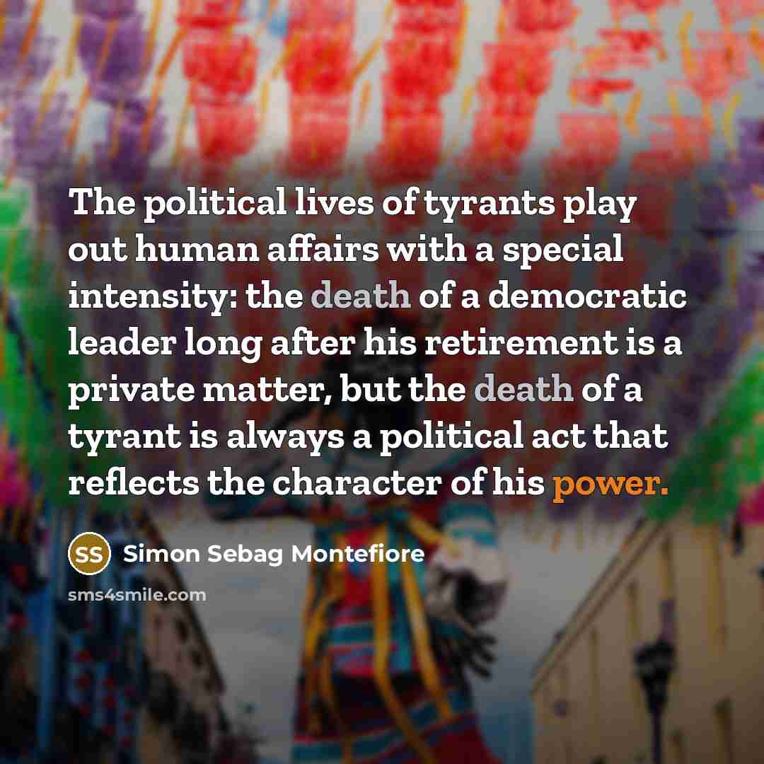 “The political lives of tyrants play out human affairs with…” quote by Simon Sebag Montefiore