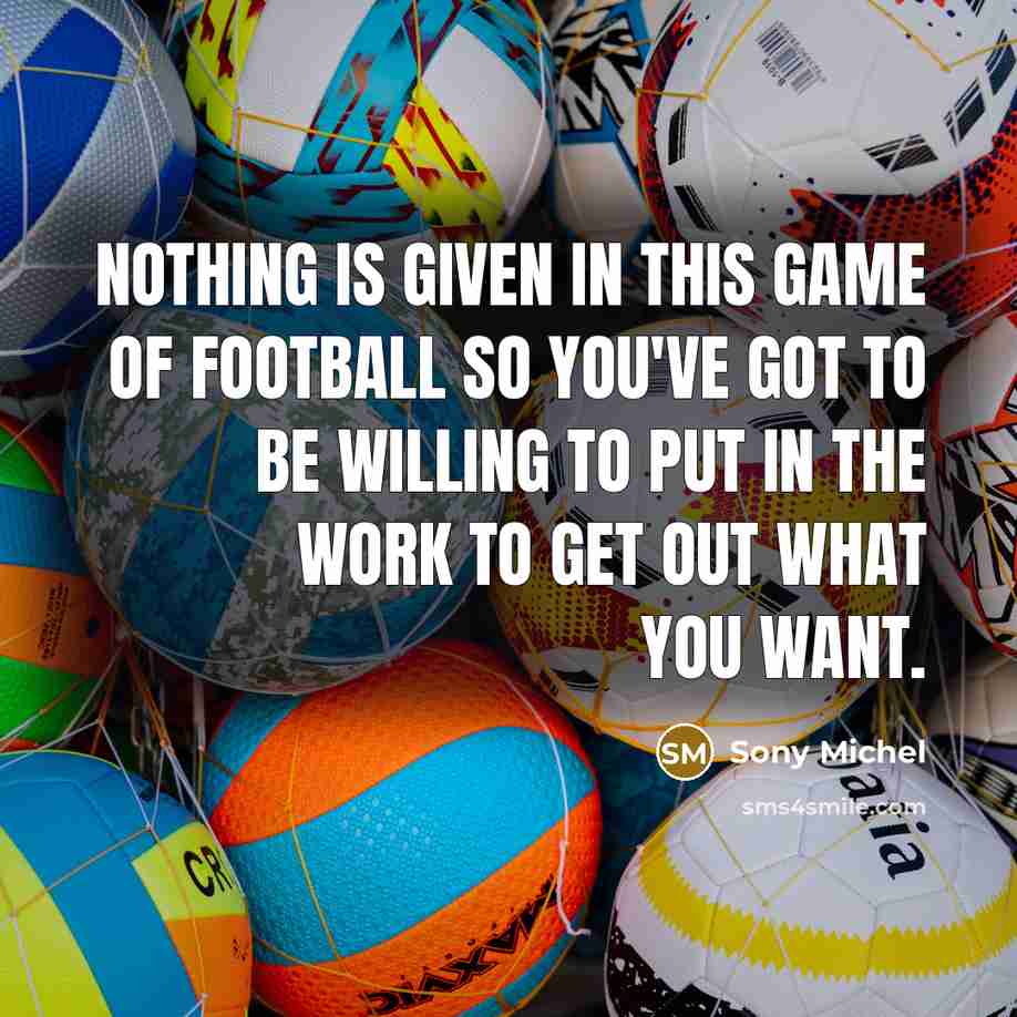 “Nothing is given in this game of football so you've…” quote by Sony Michel