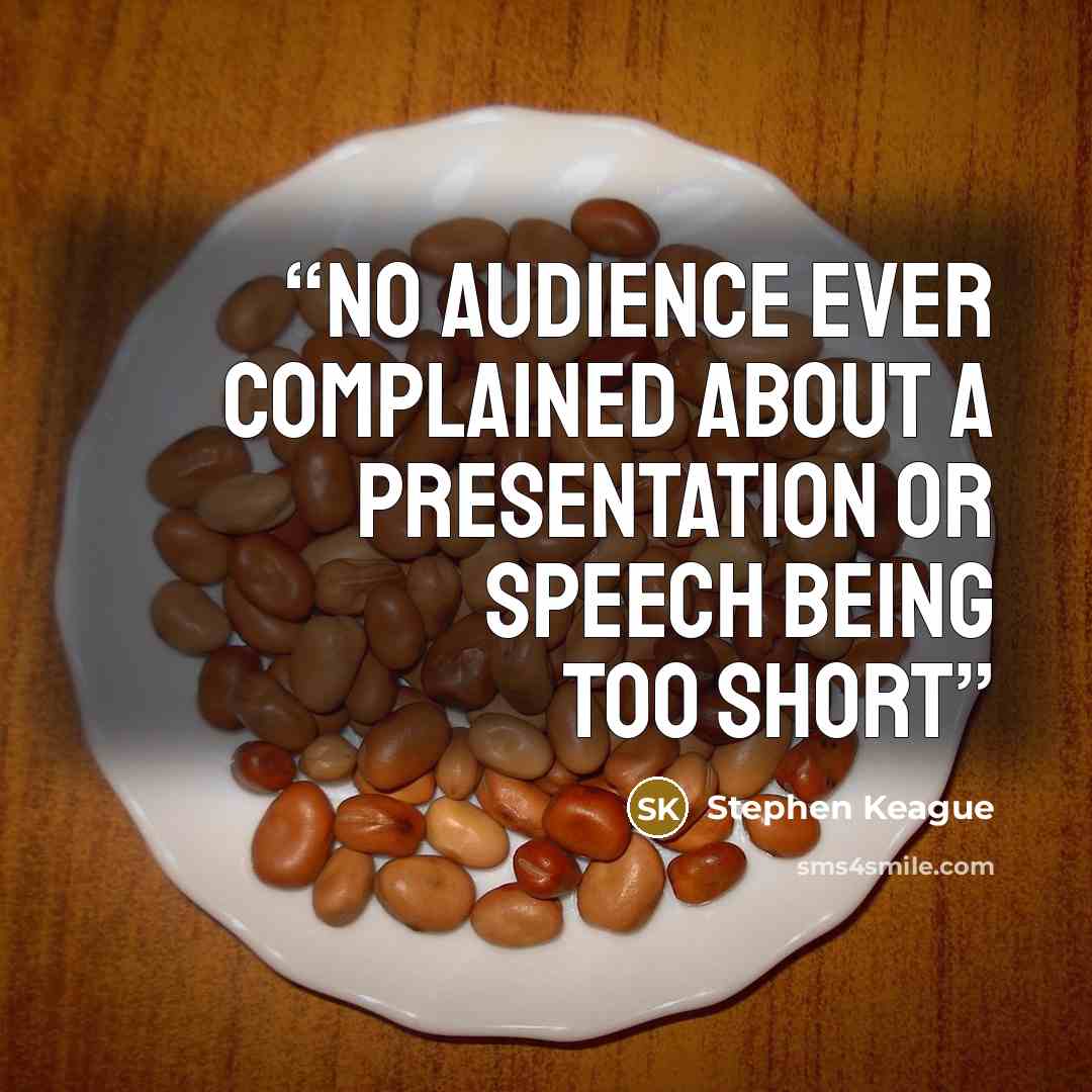 “No audience ever complained about a presentation or speech being too short” quote by Stephen Keague