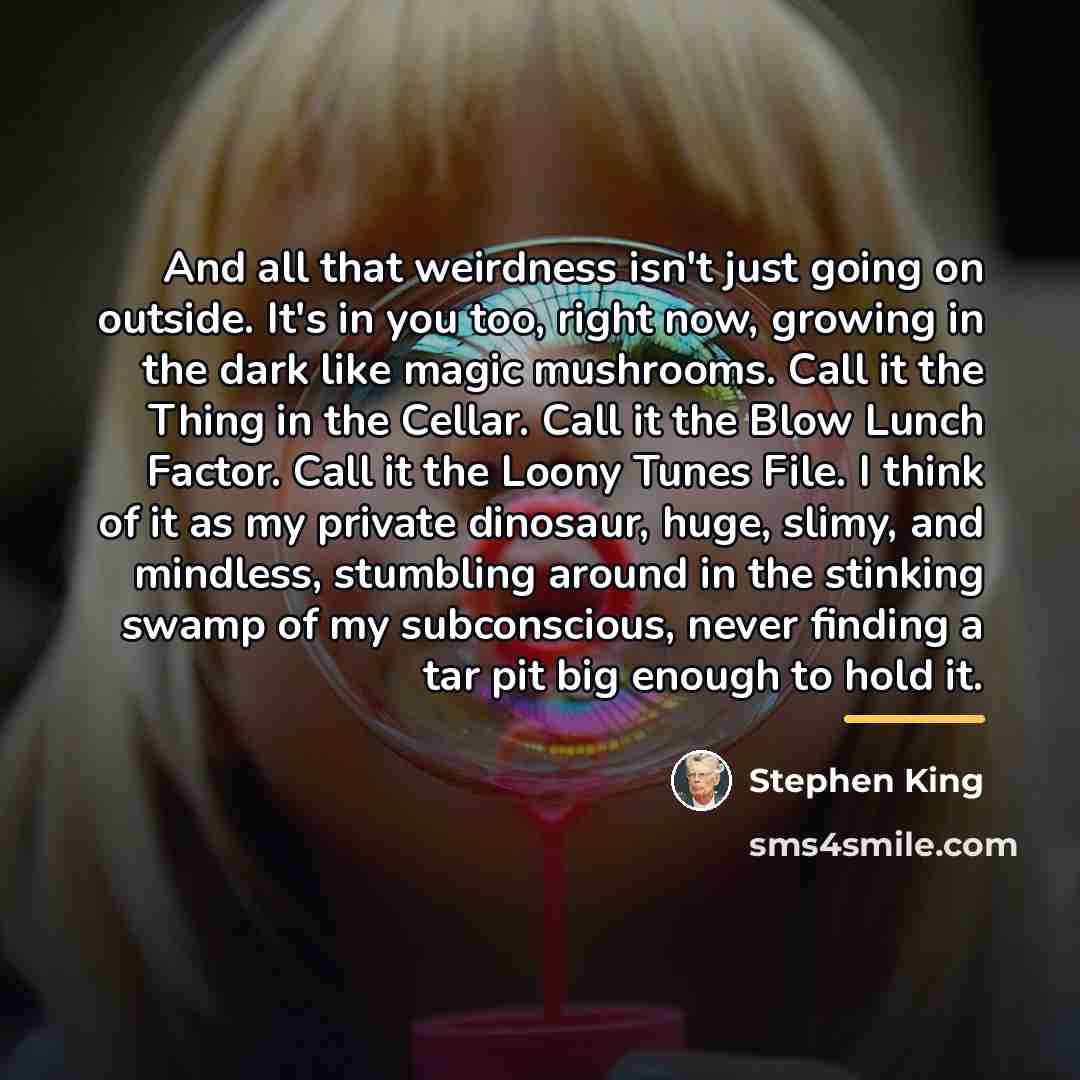 “And all that weirdness isn't just going on outside. It's…” quote by Stephen King