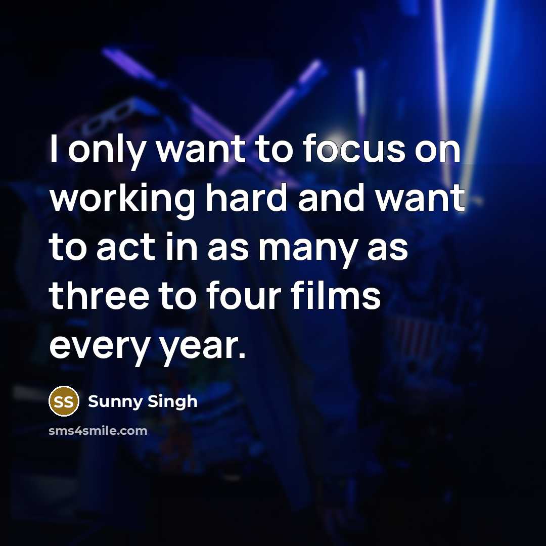 “I only want to focus on working hard and want…” quote by Sunny Singh