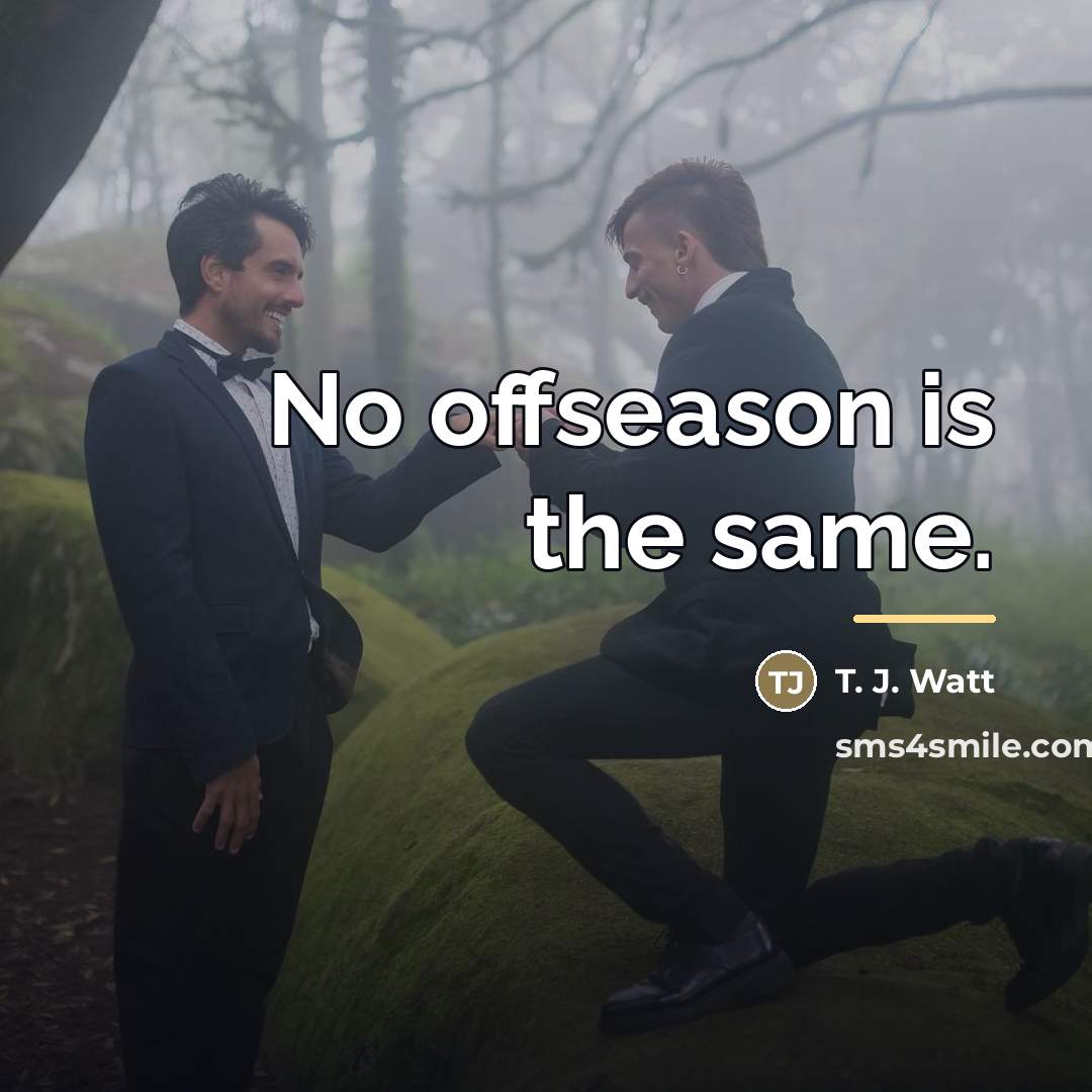 “No offseason is the same.…” quote by T. J. Watt