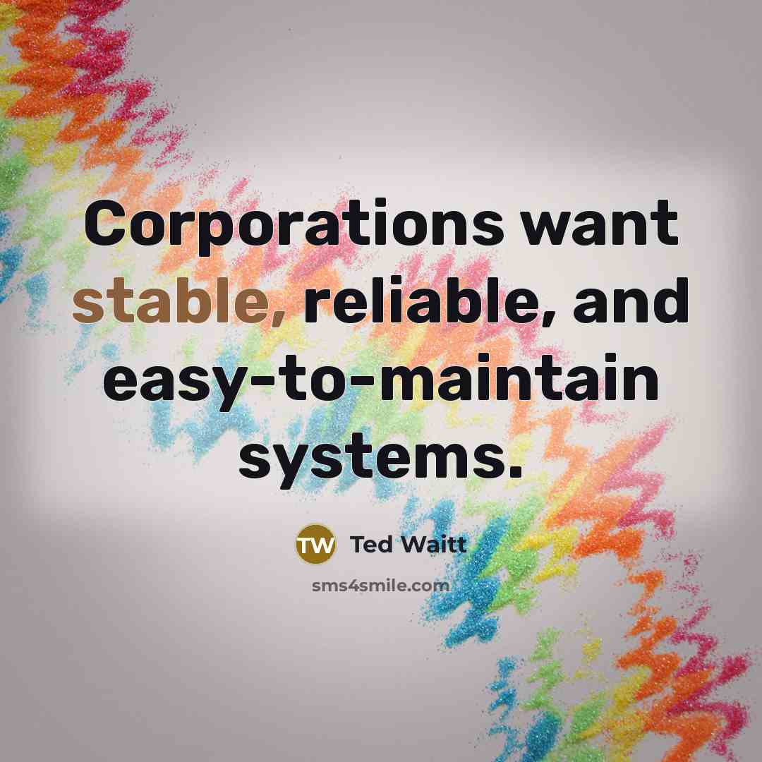 “Corporations want stable, reliable, and easy-to-maintain systems.…” quote by Ted Waitt