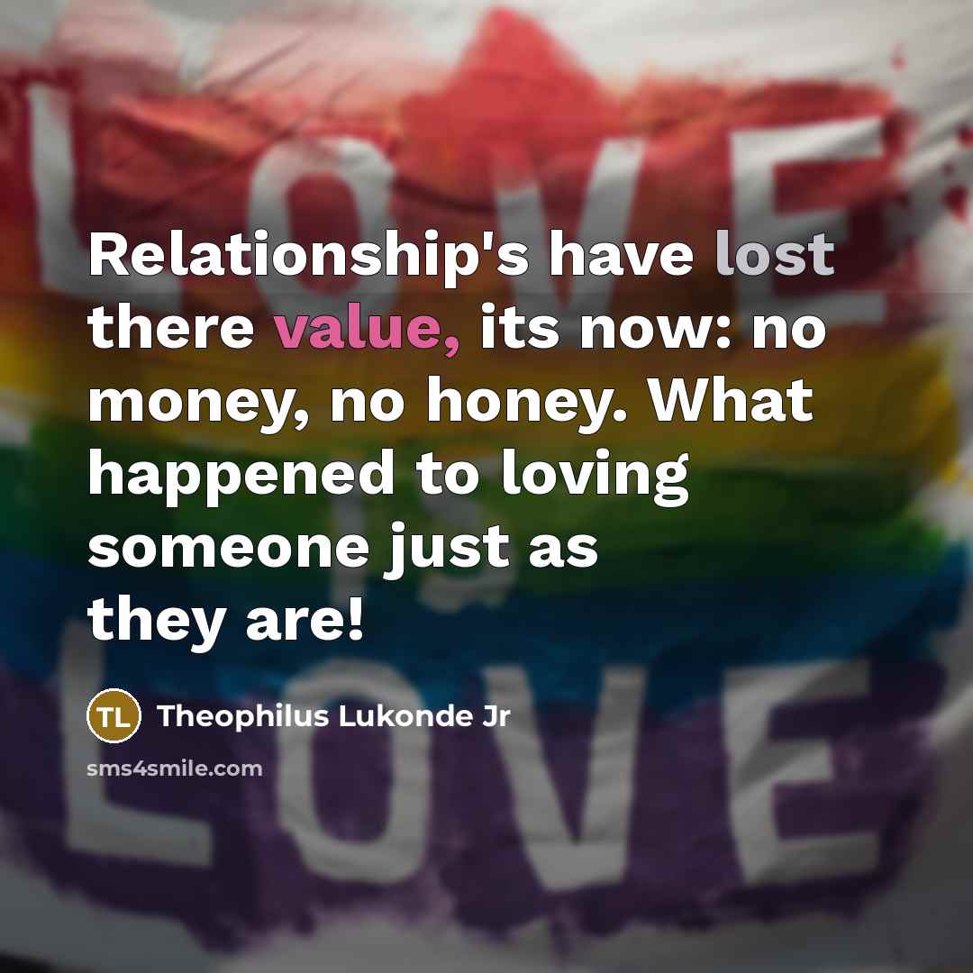 “Relationship's have lost there value, its now: no money, no…” quote by Theophilus Lukonde Jr