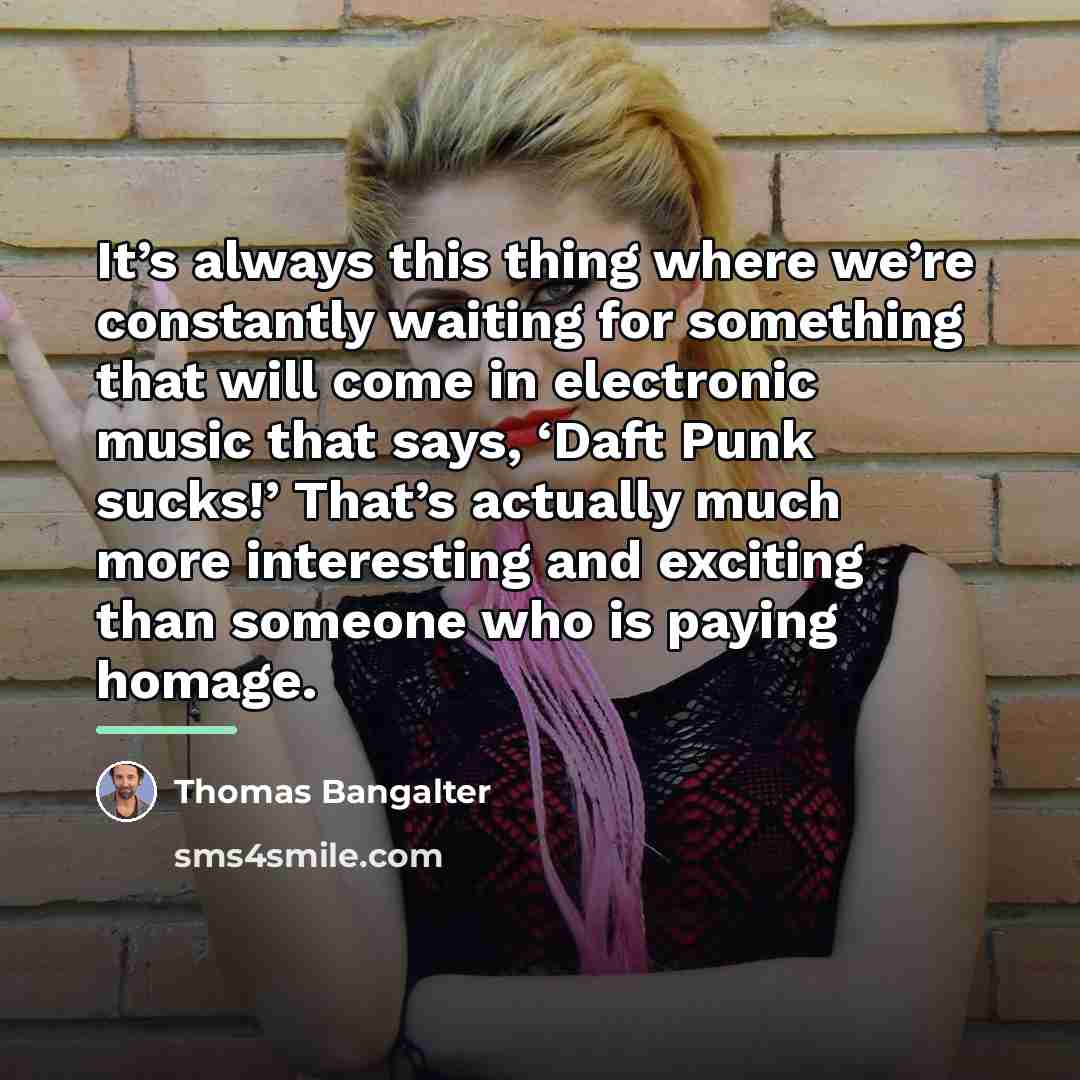 “It’s always this thing where we’re constantly waiting for something…” quote by Thomas Bangalter