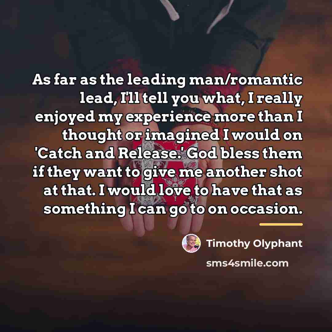 “As far as the leading man/romantic lead, I'll tell you…” quote by Timothy Olyphant
