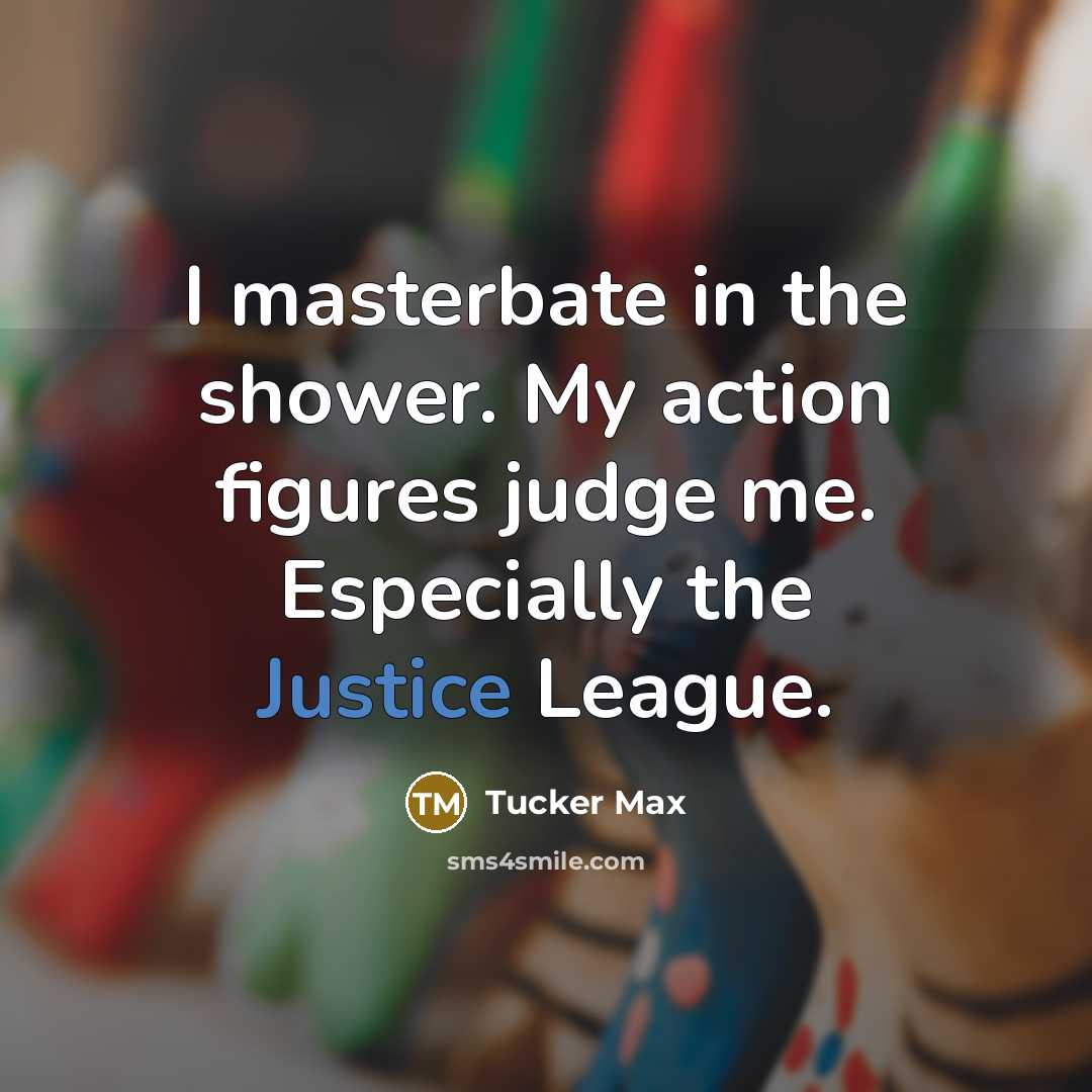“I masterbate in the shower. My action figures judge me.…” quote by Tucker Max