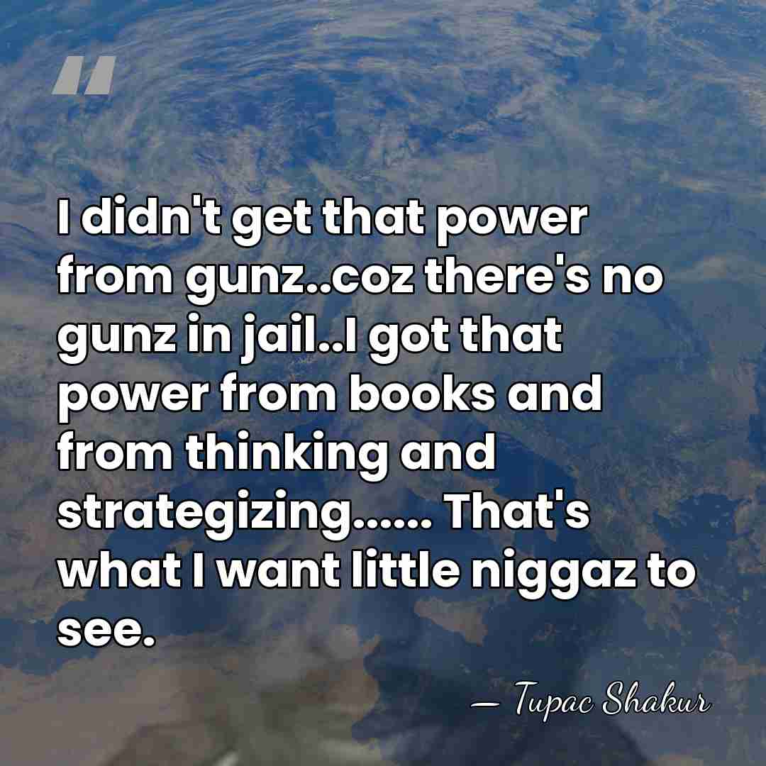 I didn't get that power from gunz..coz there's no gunz in jail..I&hellip; - Tupac Shakur