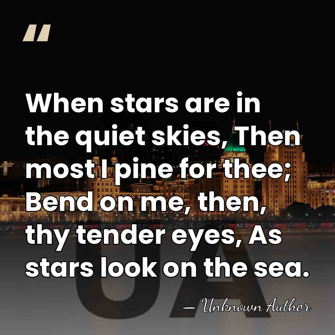 When stars are in the quiet skies, Then most I pine for&hellip; - Unknown Author