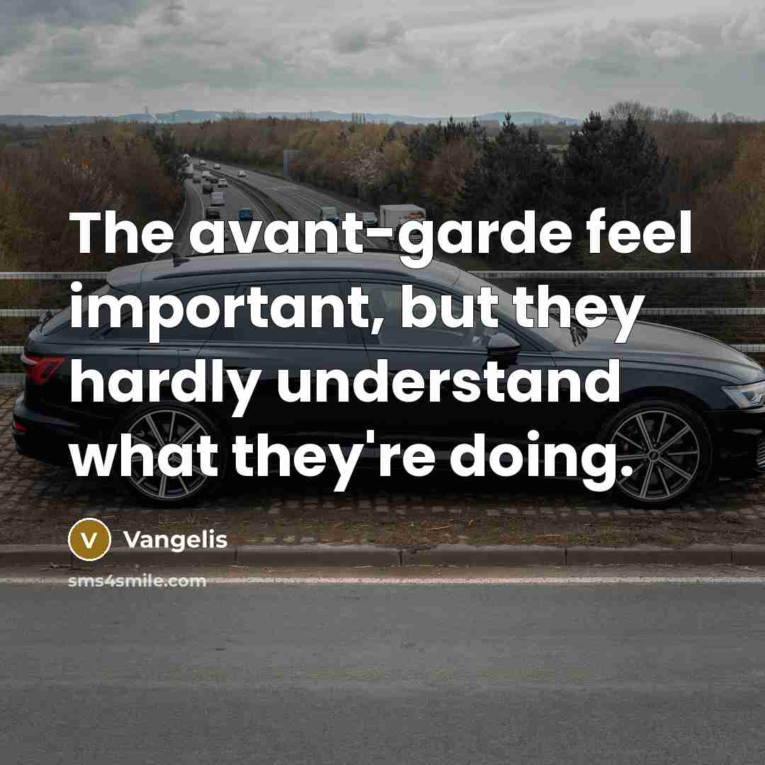 “The avant-garde feel important, but they hardly understand what they're…” quote by Vangelis