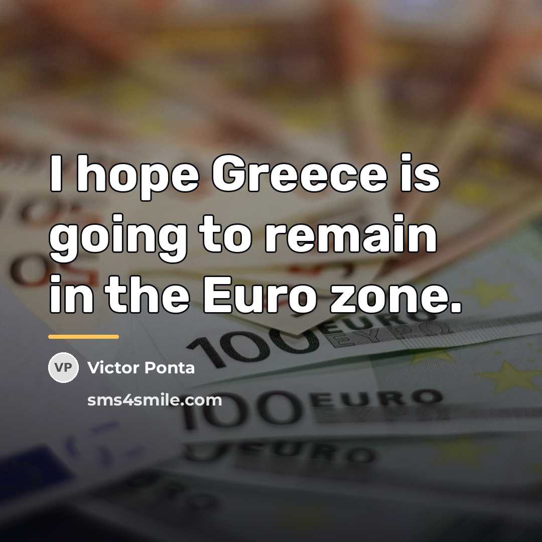 “I hope Greece is going to remain in the Euro…” quote by Victor Ponta