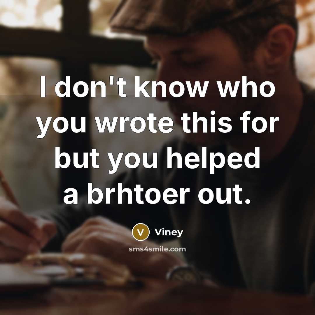 “I don't know who you wrote this for but you helped a brhtoer out.” quote by Viney