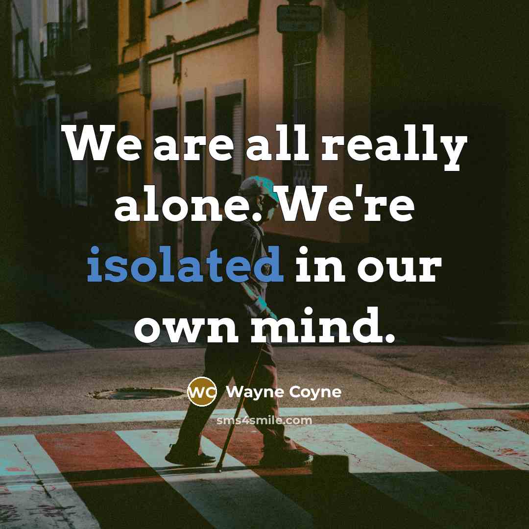 “We are all really alone. We're isolated in our own…” quote by Wayne Coyne
