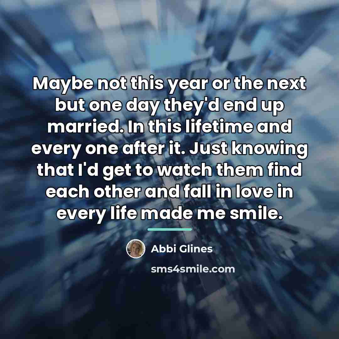 “Maybe not this year or the next but one day…” quote by Abbi Glines