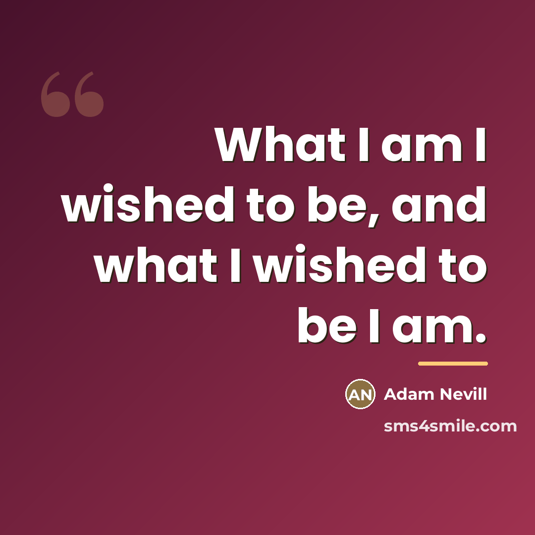 “What I am I wished to be, and what I…” quote by Adam Nevill