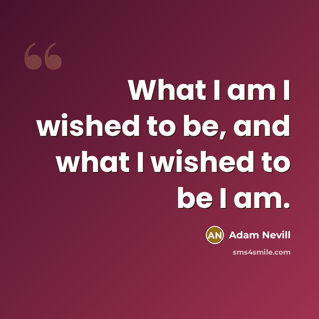 “What I am I wished to be, and what I wished to be I am.” quote by Adam Nevill