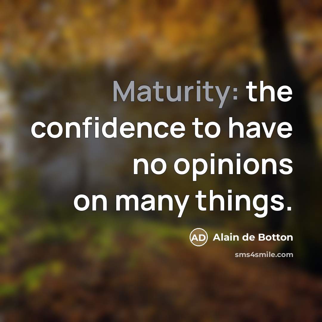 “Maturity: the confidence to have no opinions on many things.…” quote by Alain de Botton