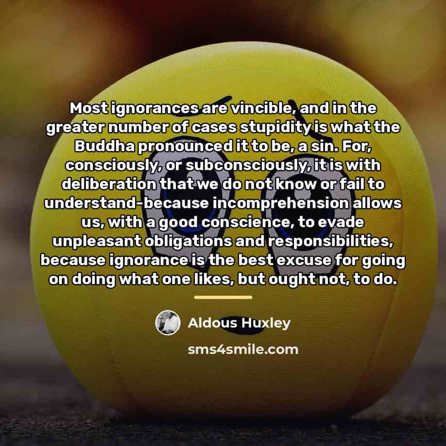 “Most ignorances are vincible, and in the greater number of…” quote by Aldous Huxley