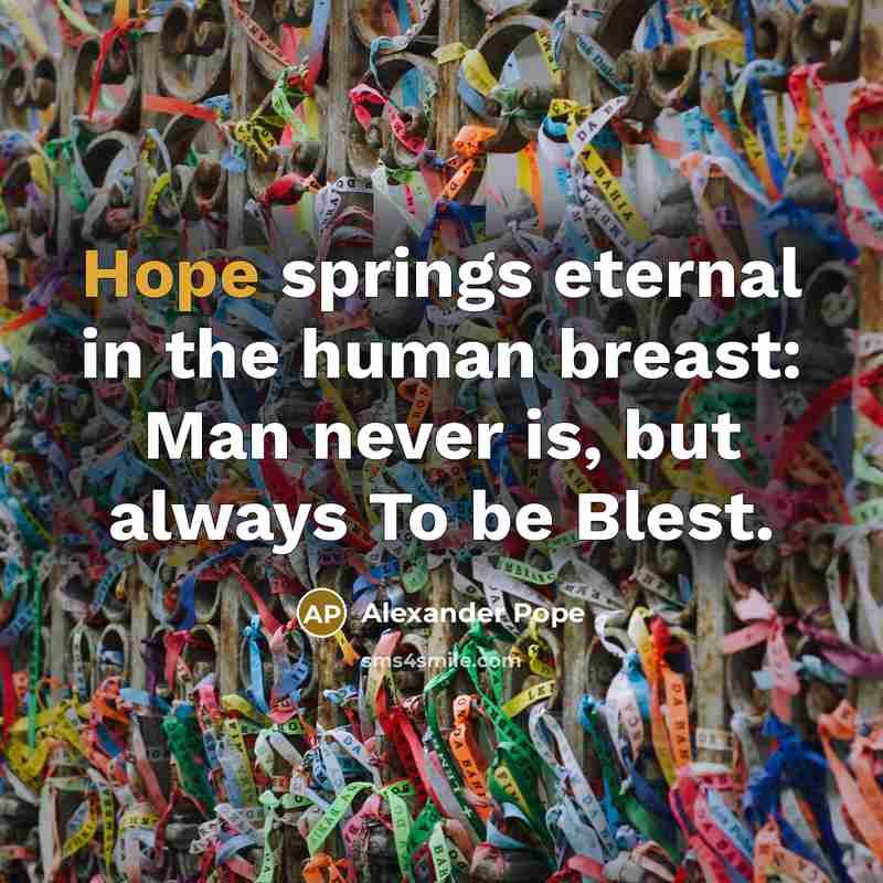 “Hope springs eternal in the human breast: Man never is,…” quote by Alexander Pope