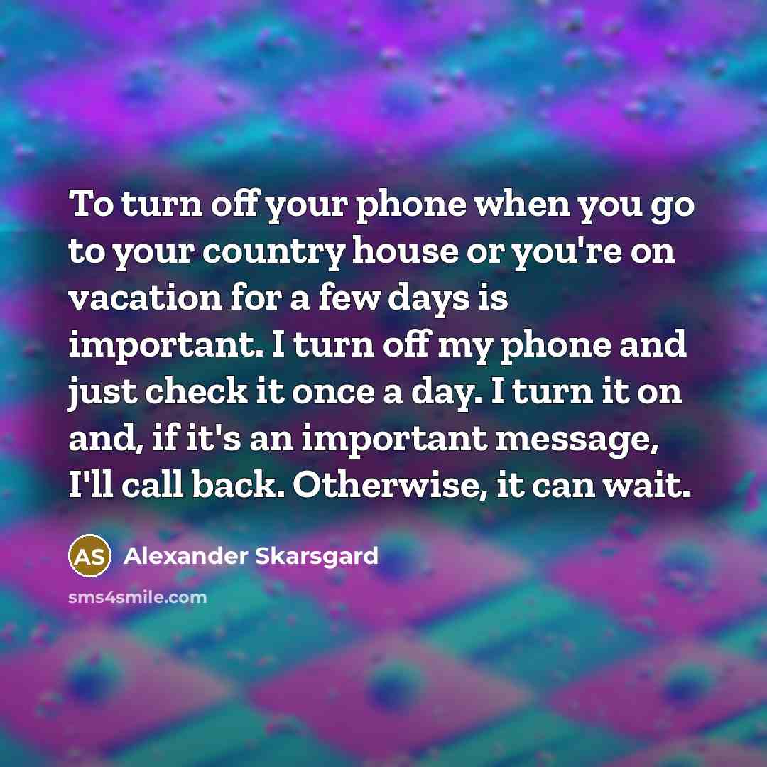 “To turn off your phone when you go to your…” quote by Alexander Skarsgard