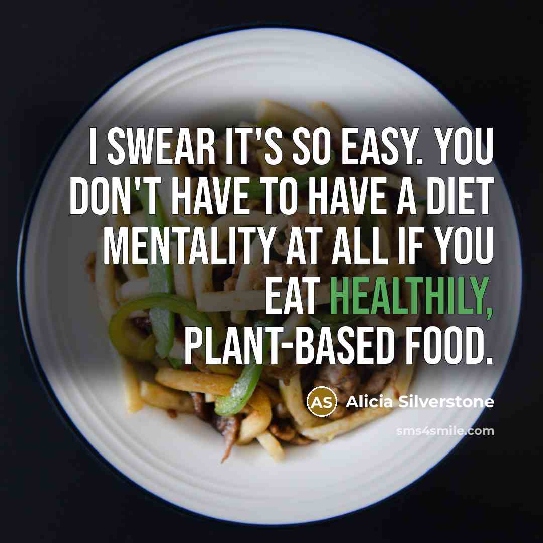 “I swear it's so easy. You don't have to have a diet mentality at all if you eat healthily, plant-based food.” quote by Alicia Silverstone