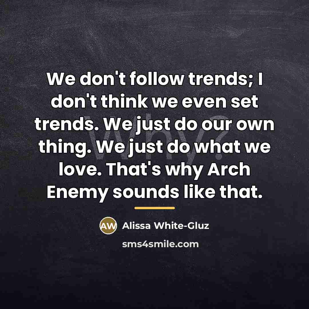 “We don't follow trends; I don't think we even set…” quote by Alissa White-Gluz